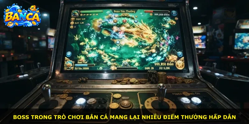 Boss trong trò chơi bắn cá mang lại nhiều điểm thưởng hấp dẫn