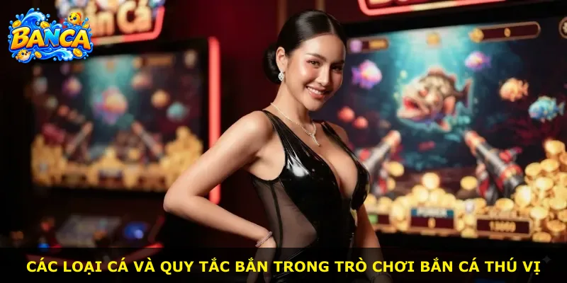 Các loại cá và quy tắc bắn trong trò chơi bắn cá thú vị