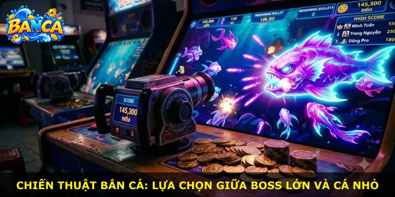 Chiến thuật bắn cá: lựa chọn giữa boss lớn và cá nhỏ