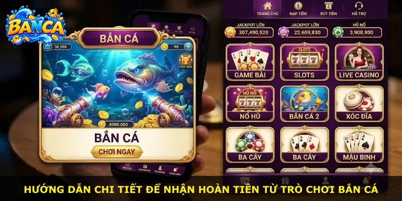 Hướng dẫn chi tiết để nhận hoàn tiền từ trò chơi bắn cá