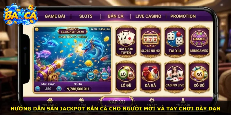 Hướng dẫn săn jackpot bắn cá cho người mới và tay chơi dày dạn
