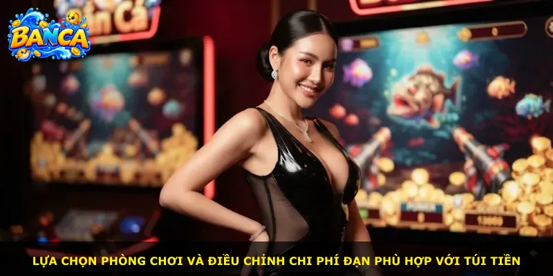 Lựa chọn phòng chơi và điều chỉnh chi phí đạn phù hợp với túi tiền