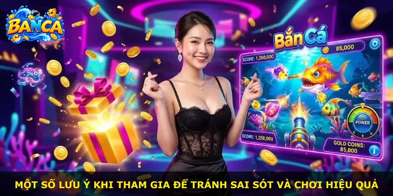 Một số lưu ý khi tham gia để tránh sai sót và chơi hiệu quả