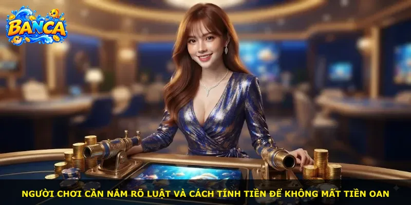 Người chơi cần nắm rõ luật và cách tính tiền để không mất tiền oan