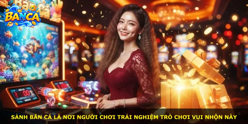 Sảnh bắn cá là nơi người chơi trải nghiệm trò chơi vui nhộn này