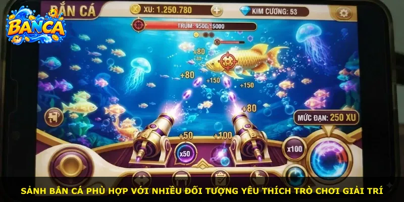 Sảnh bắn cá phù hợp với nhiều đối tượng yêu thích trò chơi giải trí