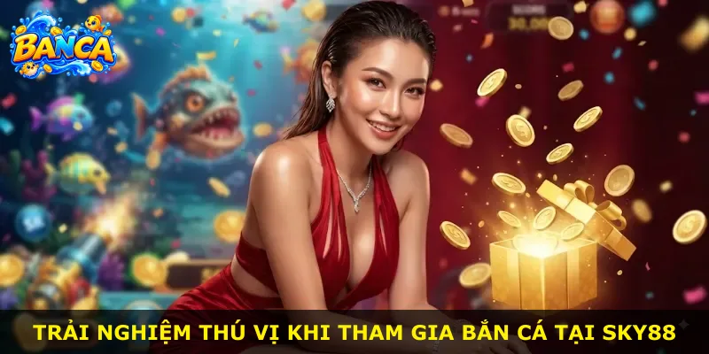 Trải nghiệm thú vị khi tham gia bắn cá tại Sky88