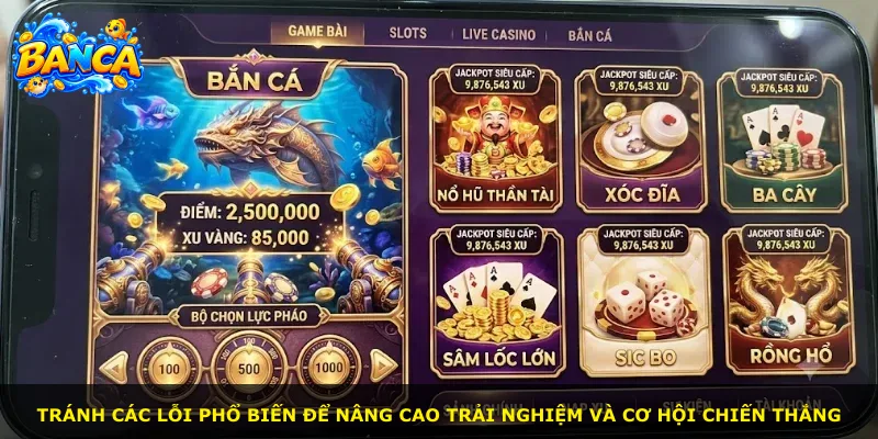 Tránh các lỗi phổ biến để nâng cao trải nghiệm và cơ hội chiến thắng
