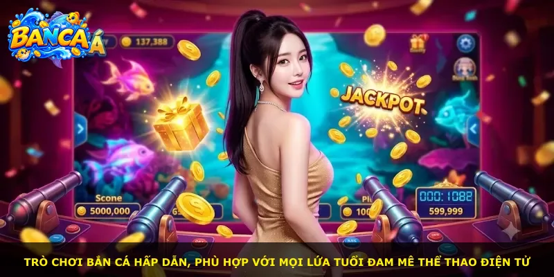 Trò chơi bắn cá hấp dẫn, phù hợp với mọi lứa tuổi đam mê thể thao điện tử