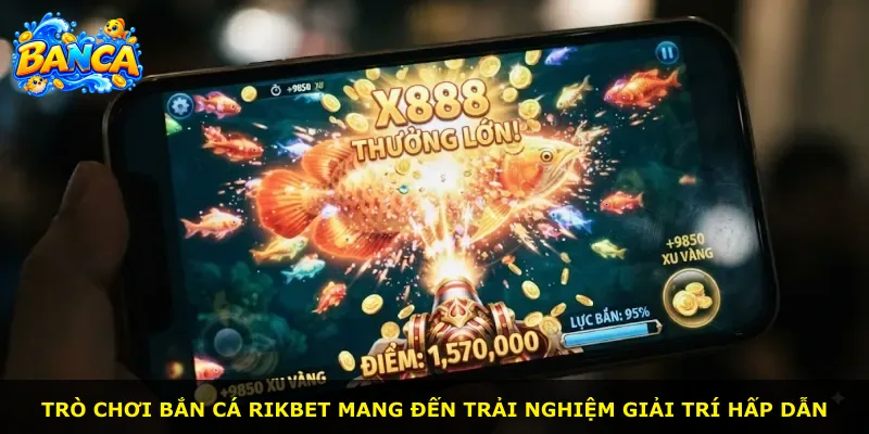 Trò chơi bắn cá Rikbet mang đến trải nghiệm giải trí hấp dẫn